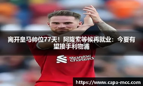 离开皇马帅位77天！阿隆索等候再就业：今夏有望接手利物浦